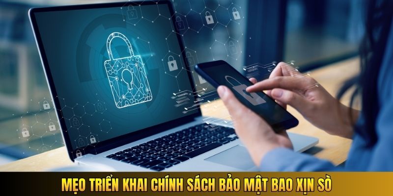 Mẹo triển khai chính sách bảo mật bao xịn sò