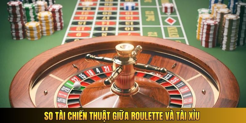So tài chiến thuật giữa Roulette và Tài Xỉu